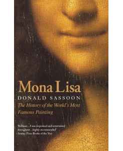 Mona Lisa The History of the World's Most Famous Painting - Donald Sassoon