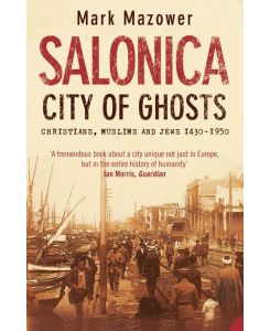 Salonica, City of Ghosts Christians, Muslims and Jews - Mark Mazower