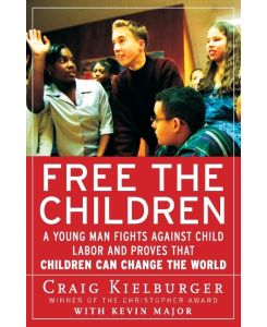 Free the Children A Young Man Fights Against Child Labor and Proves That Children Can Change the World - Kevin Major, Craig Kielburger