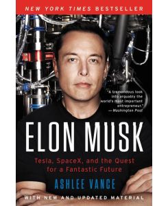 Elon Musk Tesla, SpaceX, and the Quest for a Fantastic Future - Ashlee Vance