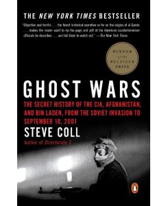 Ghost Wars The Secret History of the CIA, Afghanistan, and bin Laden, from the Soviet Invas ion to September 10, 2001 - Steve Coll