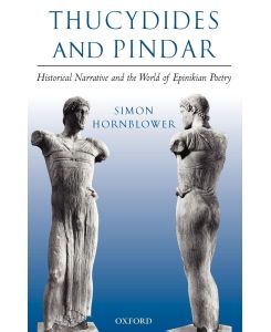 Thucydides and Pindar Historical Narrative and the World of Epinikian Poetry - Simon Hornblower