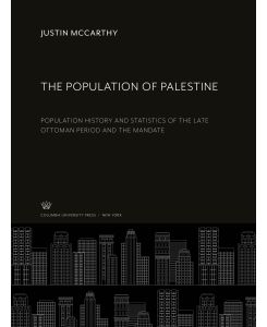 The Population of Palestine Population History and Statistics of the Late Ottoman Period and the Mandate - Justin Mccarthy