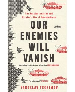Our Enemies will Vanish: the Russian Invasion and Ukraine's War of Independence