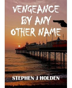 Vengeance By Any Other Name - Stephen J Holden