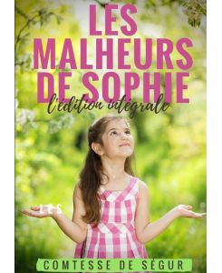 LES MALHEURS DE SOPHIE l'édition intégrale - Comtesse de Ségur