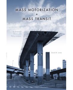 Mass Motorization and Mass Transit An American History and Policy Analysis - David W Jones