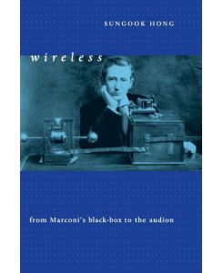 Wireless From Marconi's Black-Box to the Audion - Sungook Hong
