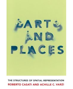 Parts and Places The Structures of Spatial Representation - Roberto Casati, Achille C. Varzi