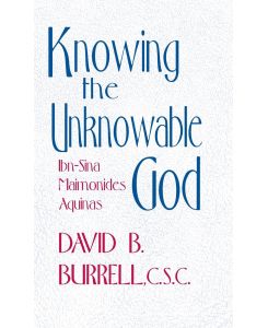 Knowing the Unknowable God Ibn-Sina, Maimonides, Aquinas - C. S. C. David B. Burrell