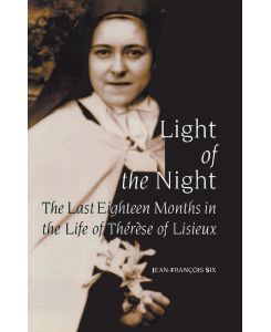 Light of the Night The Last Eighteen Months in the Life of Therese of Lisieux - Jean-François Six