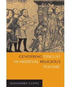 Gendering Disgust in Medieval Religious Polemic - Alexandra Cuffel