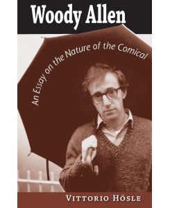 Woody Allen An Essay on the Nature of the Comical - Vittorio Hosle