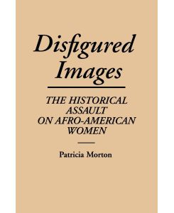 Disfigured Images The Historical Assault on Afro-American Women - Patricia Morton