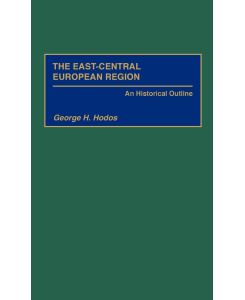 The East-Central European Region An Historical Outline - George H. Hodos