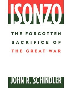 Isonzo The Forgotten Sacrifice of the Great War - John R. Schindler
