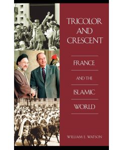 Tricolor and Crescent France and the Islamic World - William E. Watson