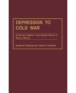 Depression to Cold War A History of America from Herbert Hoover to Ronald Reagan - Joseph Siracusa, David Coleman
