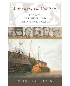 Circuits in the Sea The Men, the Ships, and the Atlantic Cable - Chester Hearn
