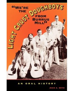 We're the Light Crust Doughboys from Burrus Mill An Oral History - Jean A. Boyd