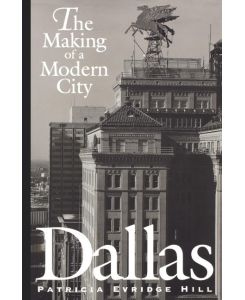 Dallas The Making of a Modern City - Patricia Evridge Hill