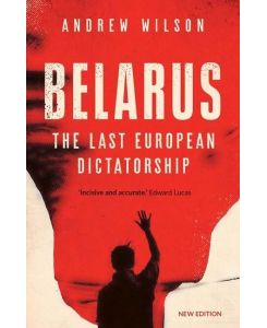 Belarus The Last European Dictatorship - Andrew Wilson