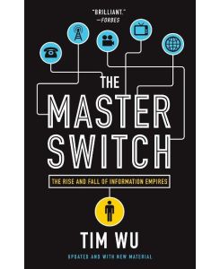 The Master Switch The Rise and Fall of Information Empires - Tim Wu