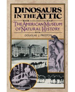 Dinosaurs in the Attic An Excursion Into the American Museum of Natural History - Preston, Douglas J. Preston