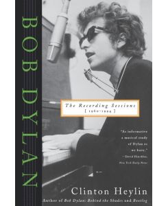 Bob Dylan The Recording Sessions, 1960-1994 - Clinton Heylin