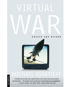 Virtual War Kosovo and Beyond - Michael Ignatieff