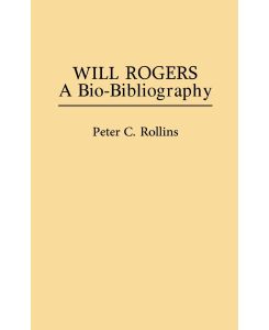 Will Rogers A Bio-Bibliography - Peter Rollins