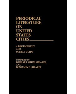 Periodical Literature on United States Cities A Bibliography and Subject Guide - Benjamin Shearer, Barbara Shearer