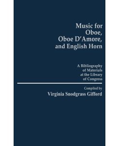 Music for Oboe, Oboe D'Amore, and English Horn A Bibliography of Materials at the Library of Congress - Virginia Snodgrass Gifford