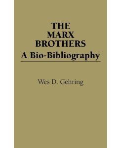 The Marx Brothers A Bio-Bibliography - Wes D. Gehring