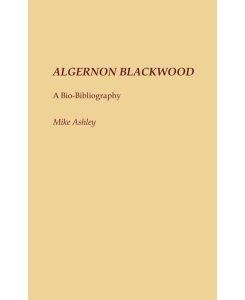 Algernon Blackwood A Bio-Bibliography - Michael Ashley, Mike Ashley