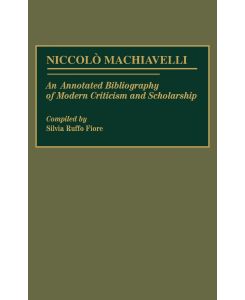 Niccolo Machiavelli An Annotated Bibliography of Modern Criticism and Scholarship - Silvia Ruffo-Fiore, Silvia Fiore
