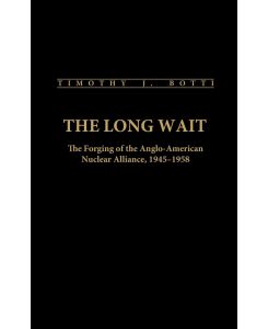 The Long Wait The Forging of the Anglo-American Nuclear Alliance, 1945-1958 - Timothy Botti