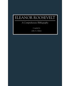Eleanor Roosevelt A Comprehensive Bibliography - John A. Edwns, John A. Edens
