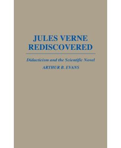 Jules Verne Rediscovered Didacticism and the Scientific Novel - Arthur B. Evans