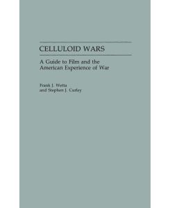 Celluloid Wars A Guide to Film and the American Experience of War - Stephen Curley, Frank Wetta