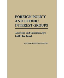 Foreign Policy and Ethnic Interest Groups American and Canadian Jews Lobby for Israel - David Howard Goldberg