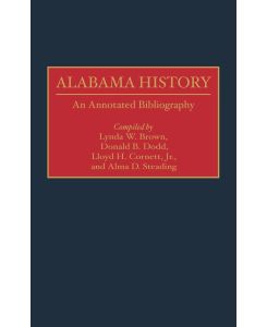 Alabama History An Annotated Bibliography - Lloyd H. Jr. Cornett, Lynda W. Brown, Donald B. Dodd