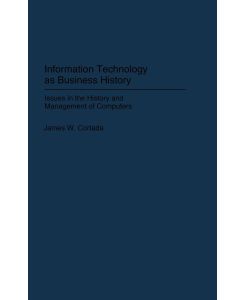 Information Technology as Business History Issues in the History and Management of Computers - James W. Cortada