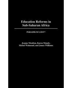 Education Reforms in Sub-Saharan Africa Paradigm Lost? - Jeanne Moulton, Karen Mundy, Michel Welmond
