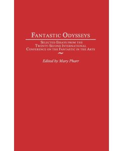 Fantastic Odysseys Selected Essays from the Twenty-Second International Conference on the Fantastic in the Arts - Mary Pharr