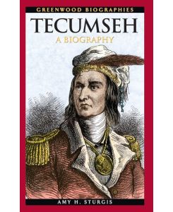 Tecumseh A Biography - Amy Sturgis