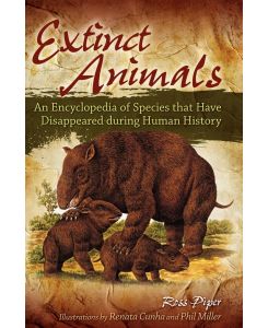 Extinct Animals An Encyclopedia of Species that Have Disappeared during Human History - Ross Piper