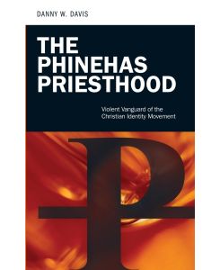 The Phinehas Priesthood Violent Vanguard of the Christian Identity Movement - Danny Davis