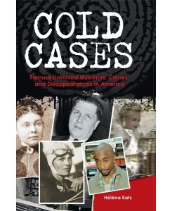 Cold Cases Famous Unsolved Mysteries, Crimes, and Disappearances in America - HÃ©lÃ¨na Katz