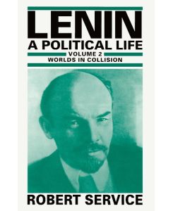 Lenin: A Political Life Volume 2: Worlds in Collision - Robert Service